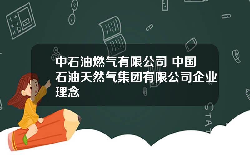 中石油燃气有限公司 中国石油天然气集团有限公司企业理念